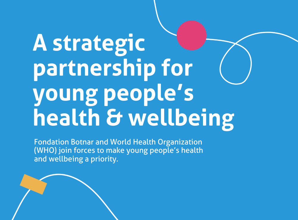 A graphic that reads: A strategic partnership for young people's health and wellbeing. Foundation Botnar and World Health Organisation (WHO) join forces to make young people's health and wellbeing a priority.
